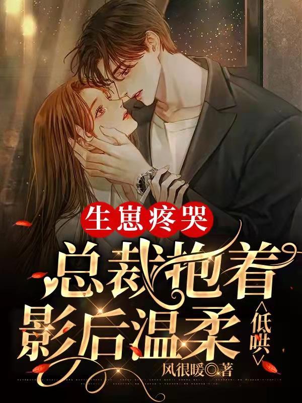 生崽疼哭,总裁抱着影后温柔低哄 生崽疼哭,总裁抱着影后温柔低哄