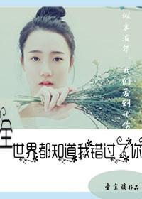 全世界都知道我错过了你 全世界都知道我错过了你