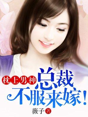 枕上男神:总裁不服来嫁! 枕上男神:总裁不服来嫁!