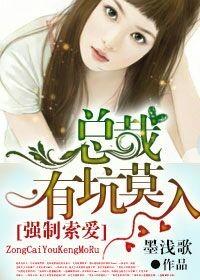 强制索爱,总裁有坑莫入 强制索爱,总裁有坑莫入