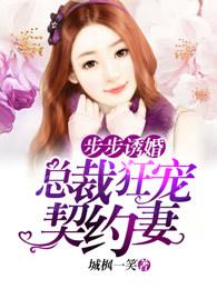 步步诱婚:总裁狂宠契约妻 步步诱婚:总裁狂宠契约妻
