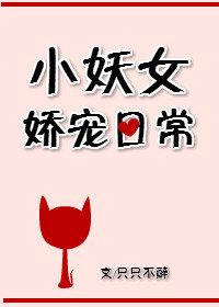 小妖女娇宠日常 小妖女娇宠日常