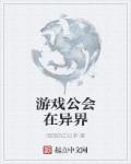 游戏公会在异界 游戏公会在异界