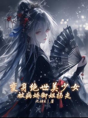 变身绝世美少女,被病娇御姐拐走 变身绝世美少女,被病娇御姐拐走