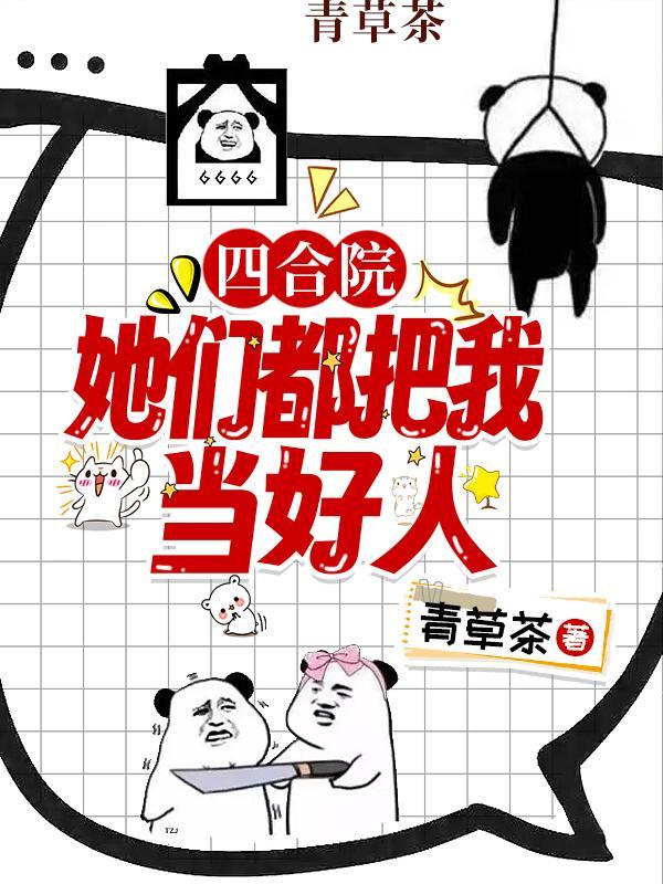四合院:她们都把我当好人 四合院:她们都把我当好人