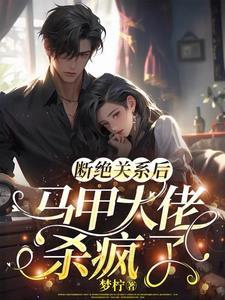 断绝关系后,马甲大佬杀疯了 断绝关系后,马甲大佬杀疯了