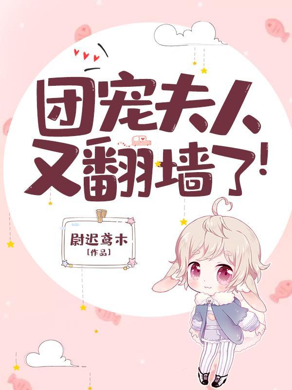 团宠夫人又翻墙了! 团宠夫人又翻墙了!