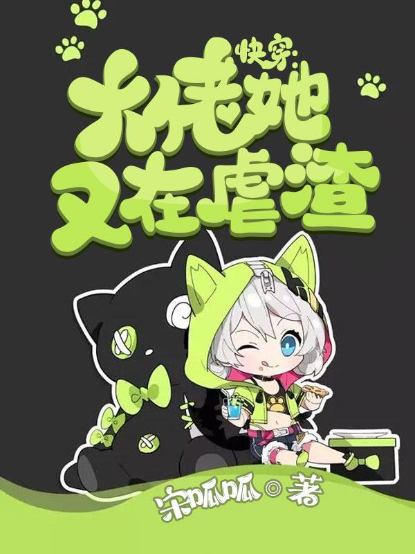 快穿:大佬她又在虐渣 快穿:大佬她又在虐渣