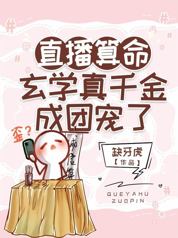 直播算命:玄学真千金成团宠了 直播算命:玄学真千金成团宠了