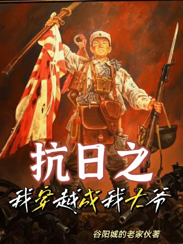 抗日之我穿越成我大爷 抗日之我穿越成我大爷