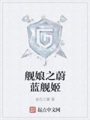 舰娘之蔚蓝舰姬 舰娘之蔚蓝舰姬