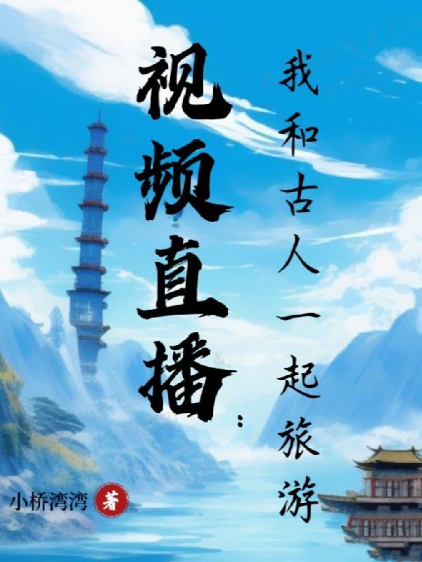 视频直播:我和古人一起旅游 视频直播:我和古人一起旅游